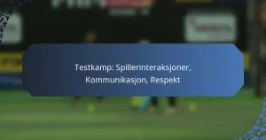 Testkamp: Spillerinteraksjoner, Kommunikasjon, Respekt