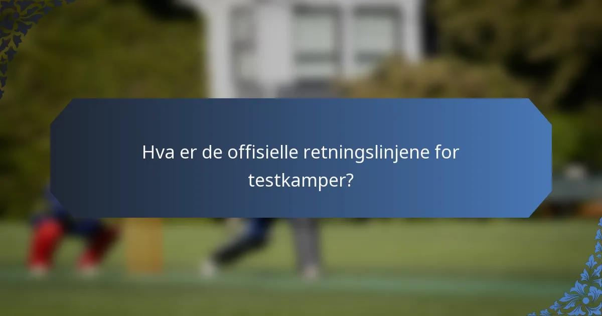 Hva er de offisielle retningslinjene for testkamper?