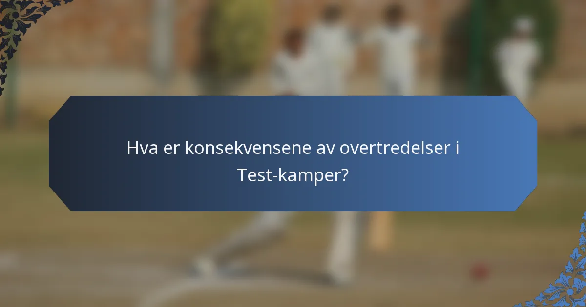 Hva er konsekvensene av overtredelser i Test-kamper?