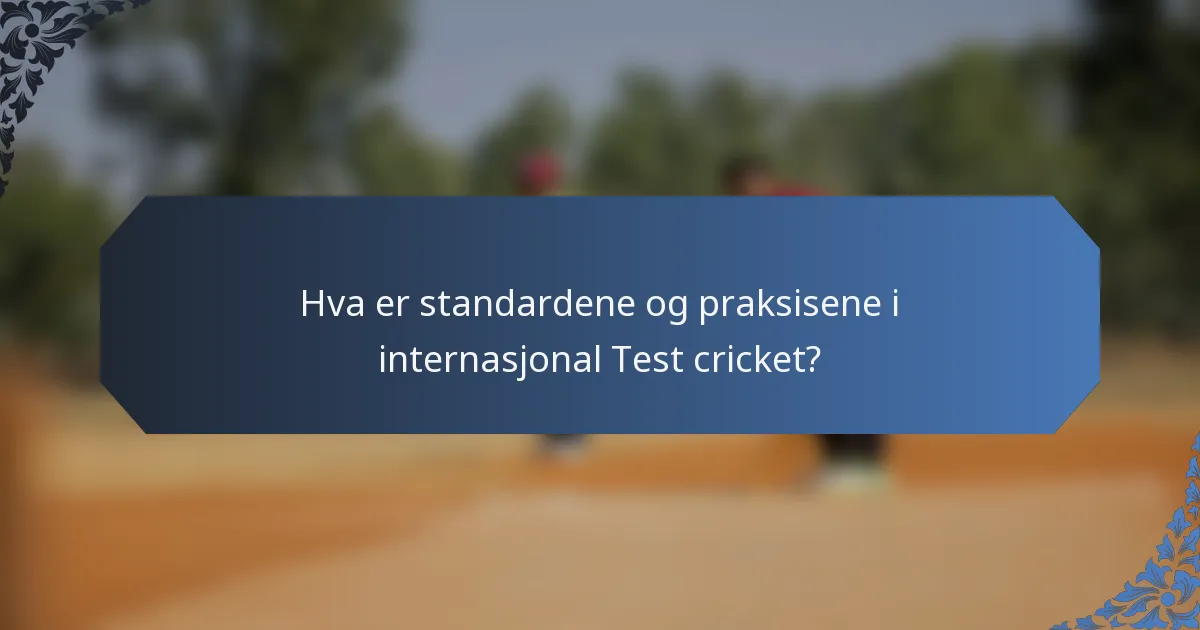 Hva er standardene og praksisene i internasjonal Test cricket?
