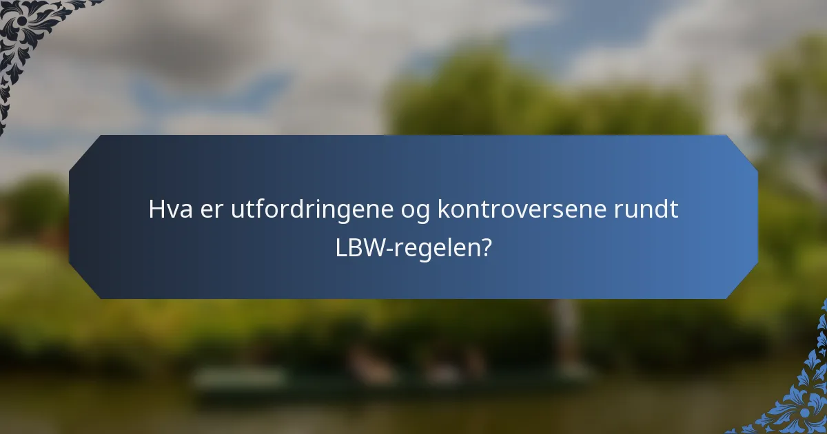 Hva er utfordringene og kontroversene rundt LBW-regelen?