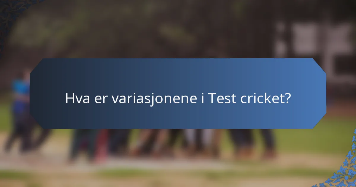 Hva er variasjonene i Test cricket?