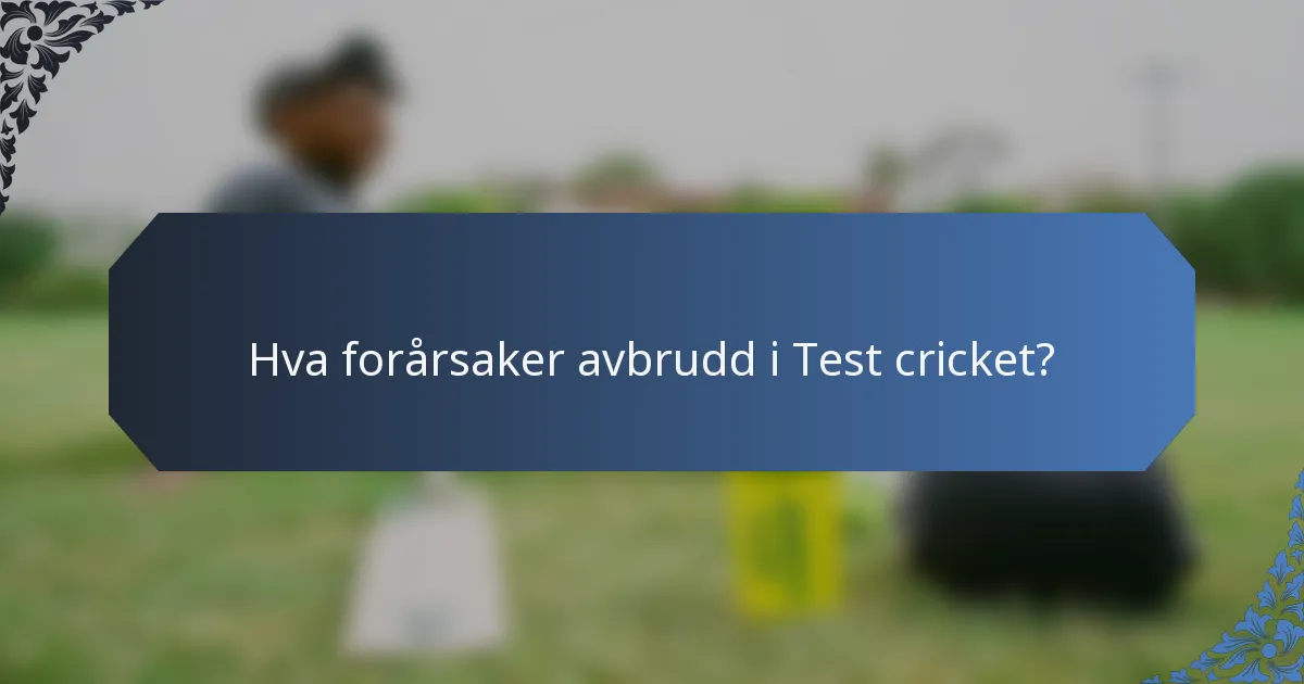 Hva forårsaker avbrudd i Test cricket?
