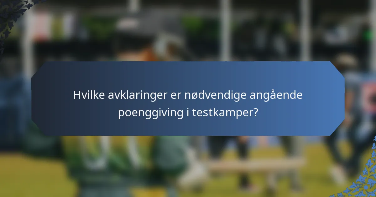 Hvilke avklaringer er nødvendige angående poenggiving i testkamper?