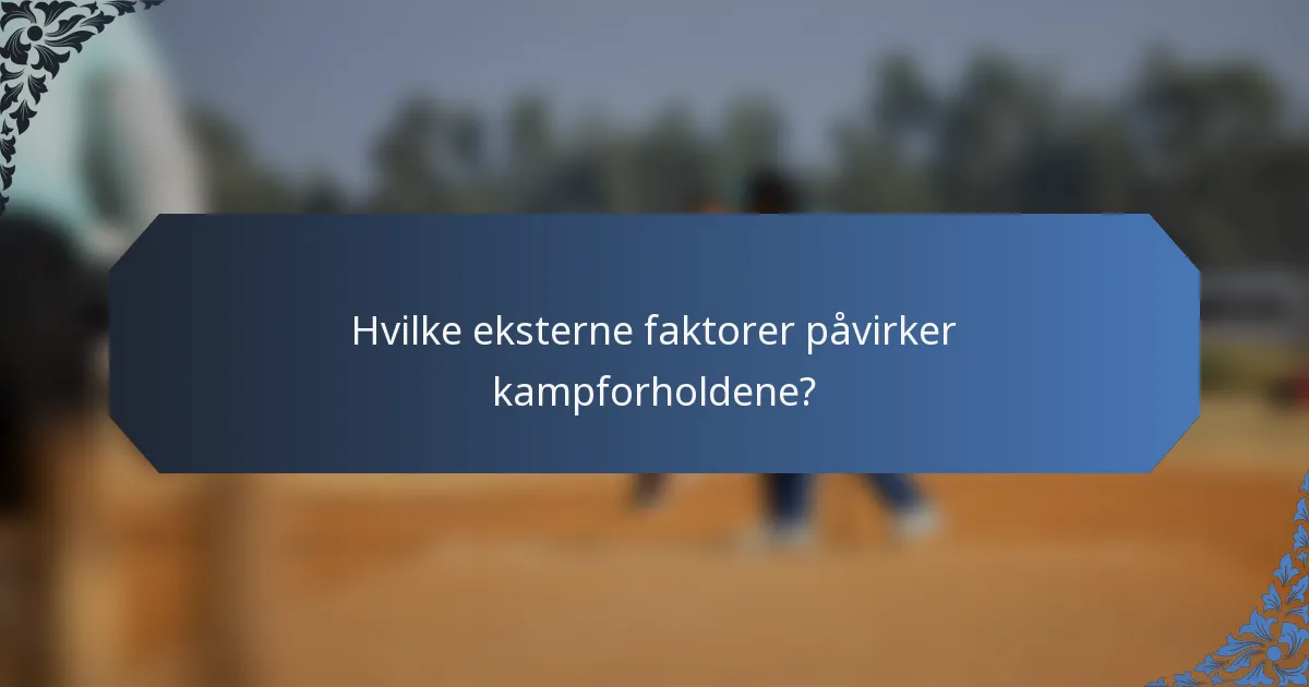 Hvilke eksterne faktorer påvirker kampforholdene?