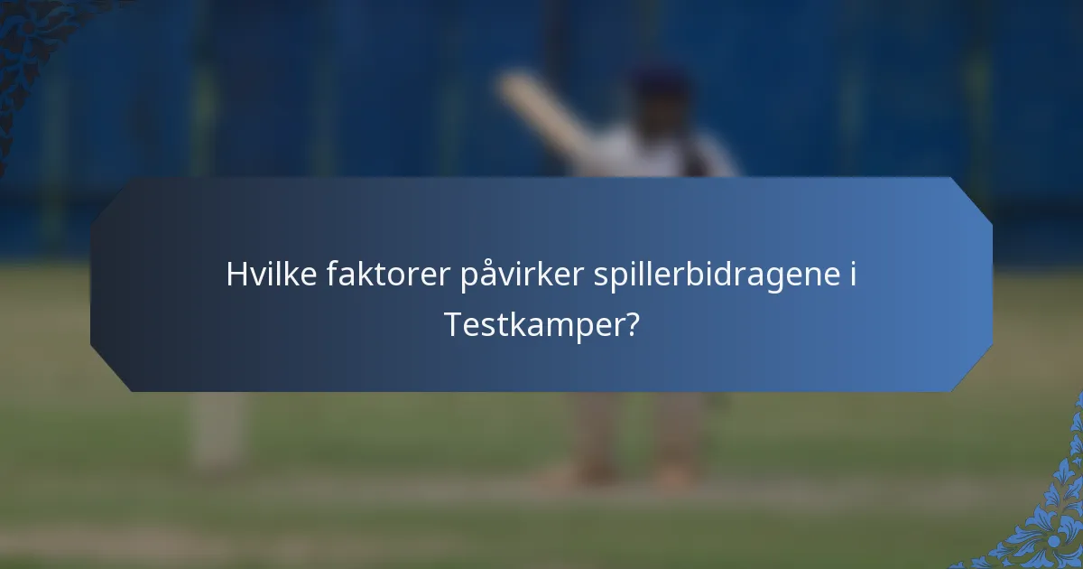 Hvilke faktorer påvirker spillerbidragene i Testkamper?