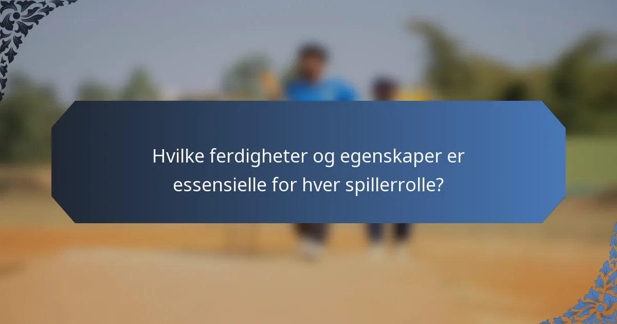 Hvilke ferdigheter og egenskaper er essensielle for hver spillerrolle?