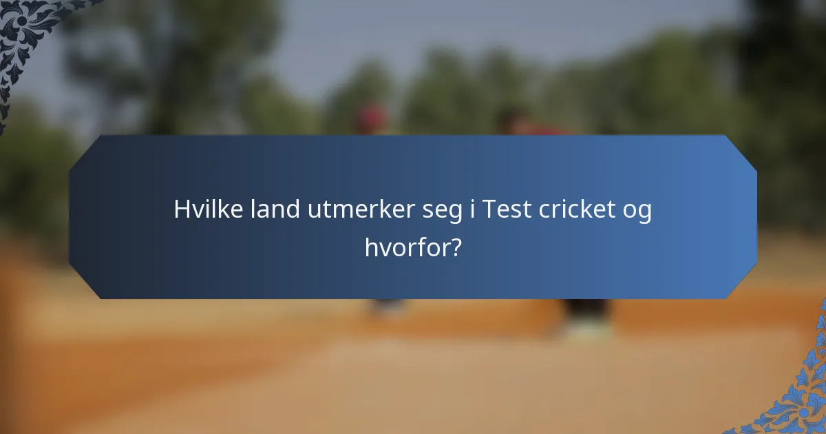 Hvilke land utmerker seg i Test cricket og hvorfor?