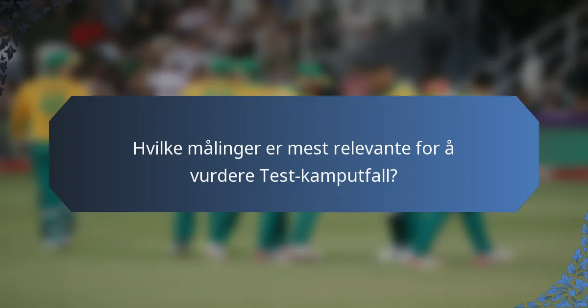 Hvilke målinger er mest relevante for å vurdere Test-kamputfall?