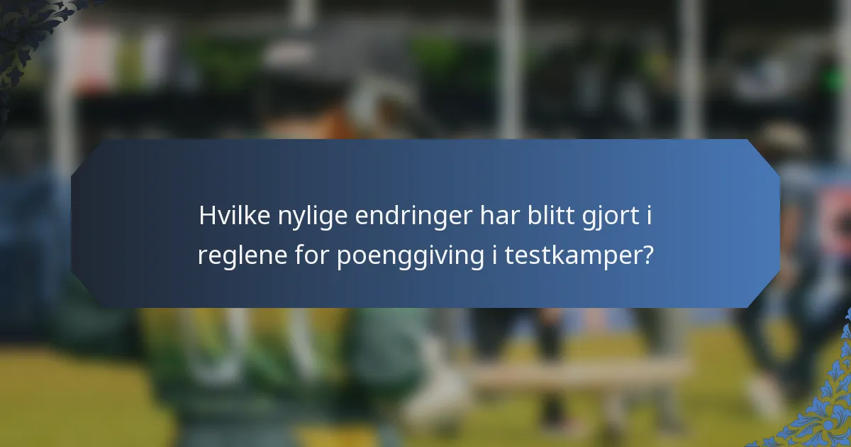 Hvilke nylige endringer har blitt gjort i reglene for poenggiving i testkamper?