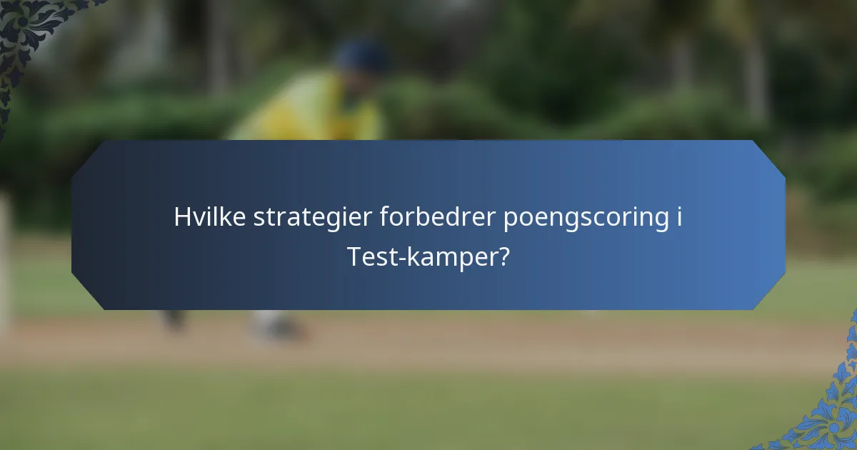 Hvilke strategier forbedrer poengscoring i Test-kamper?