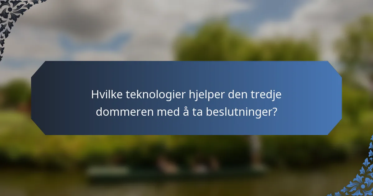 Hvilke teknologier hjelper den tredje dommeren med å ta beslutninger?
