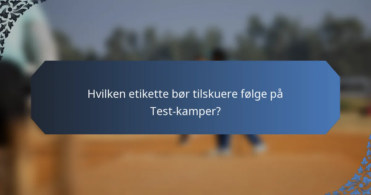 Hvilken etikette bør tilskuere følge på Test-kamper?