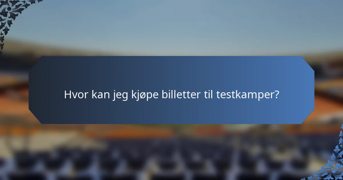 Hvor kan jeg kjøpe billetter til testkamper?
