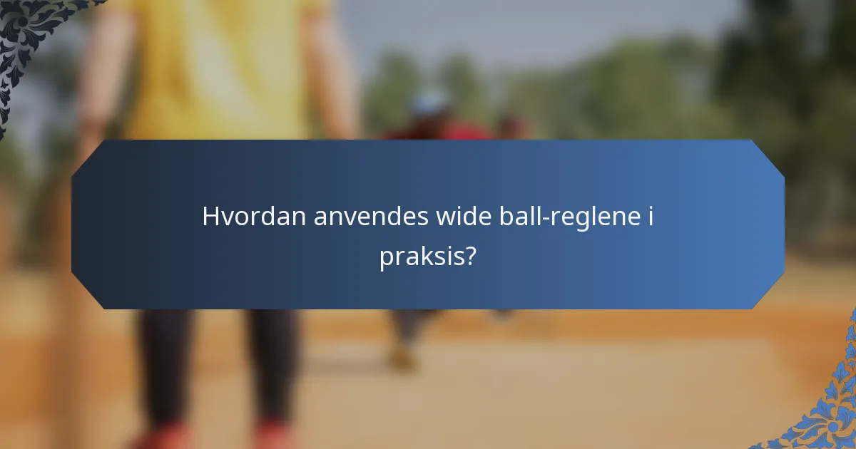 Hvordan anvendes wide ball-reglene i praksis?