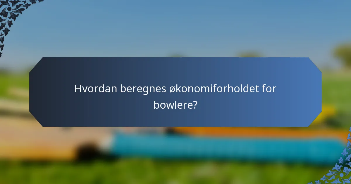 Hvordan beregnes økonomiforholdet for bowlere?