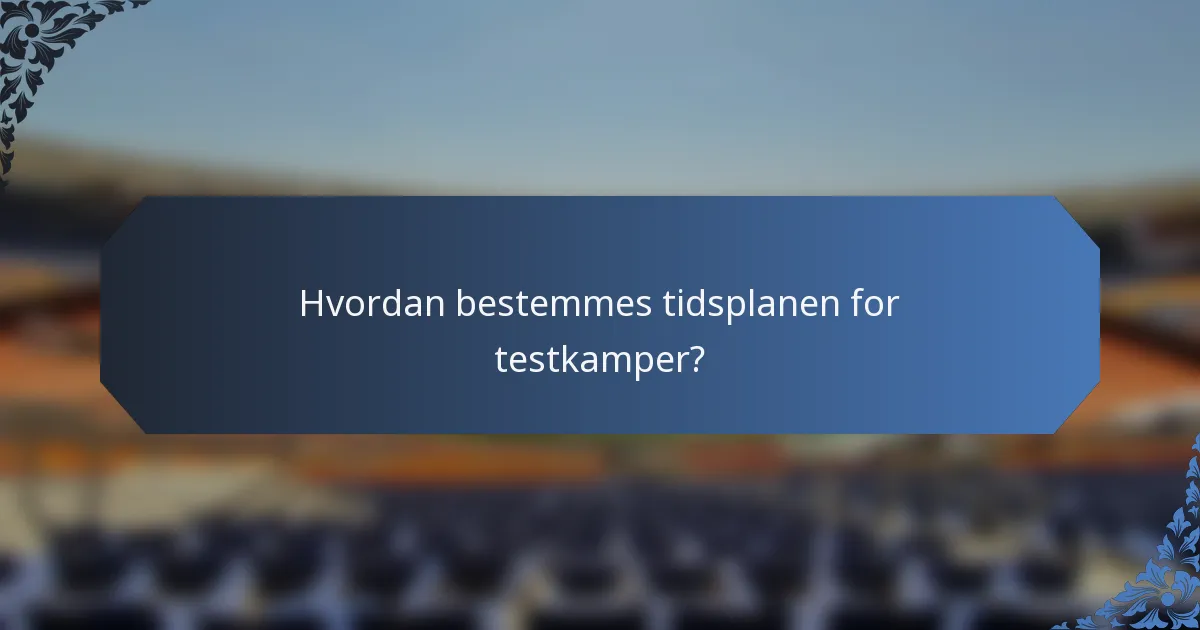 Hvordan bestemmes tidsplanen for testkamper?