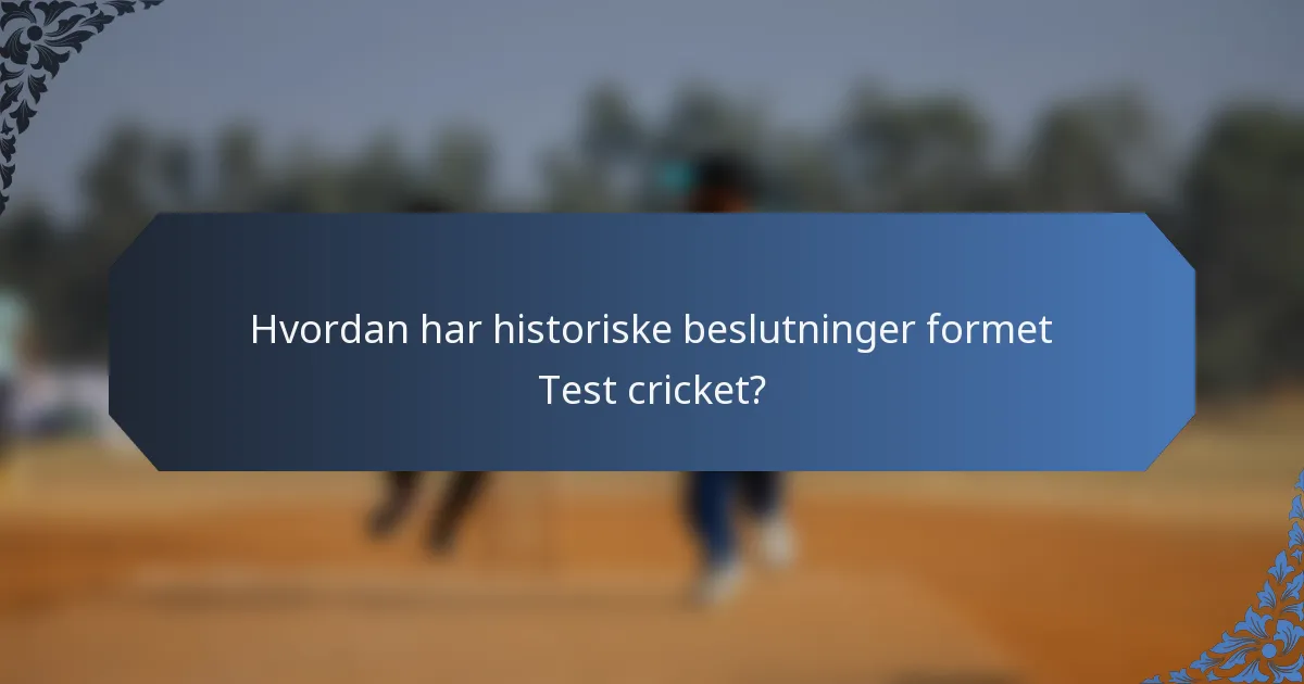 Hvordan har historiske beslutninger formet Test cricket?