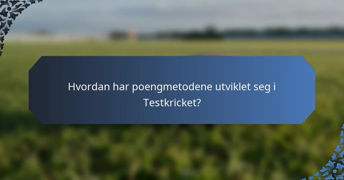 Hvordan har poengmetodene utviklet seg i Testkricket?