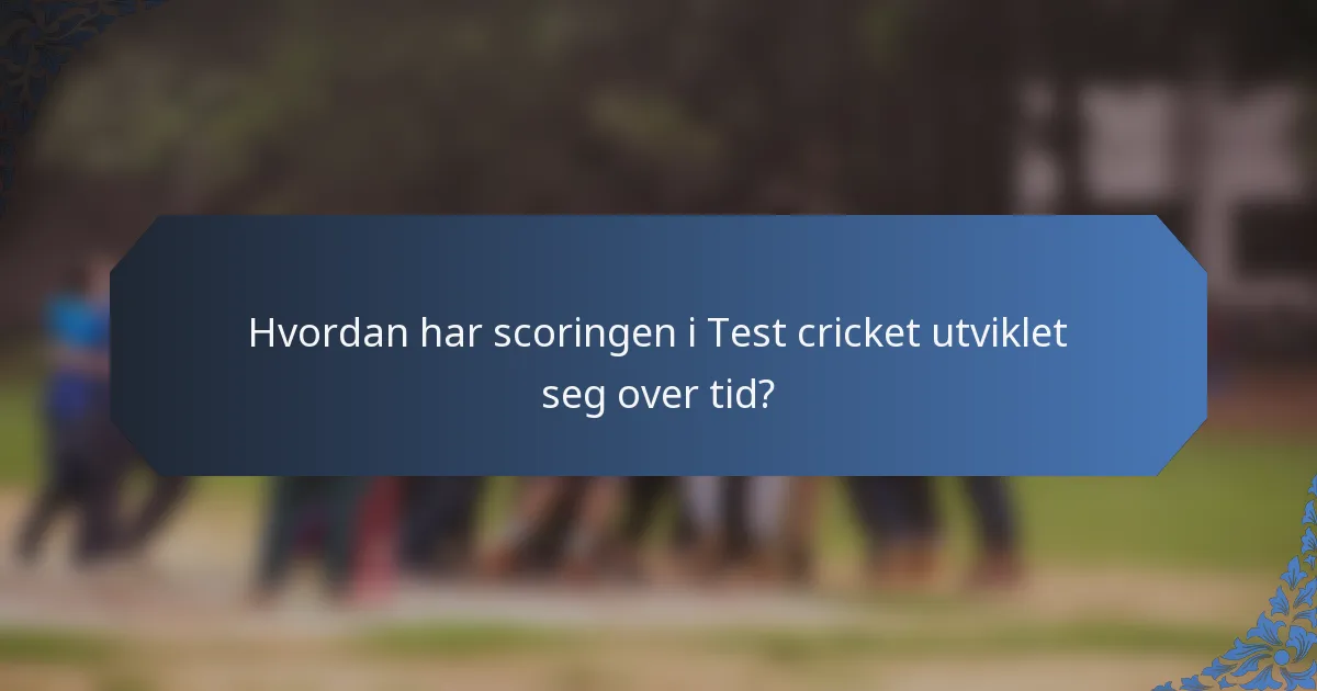 Hvordan har scoringen i Test cricket utviklet seg over tid?