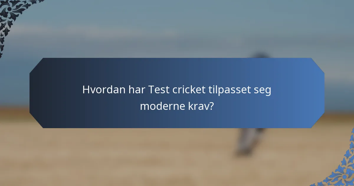 Hvordan har Test cricket tilpasset seg moderne krav?