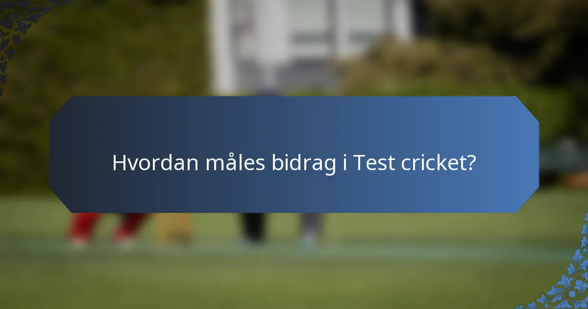 Hvordan måles bidrag i Test cricket?
