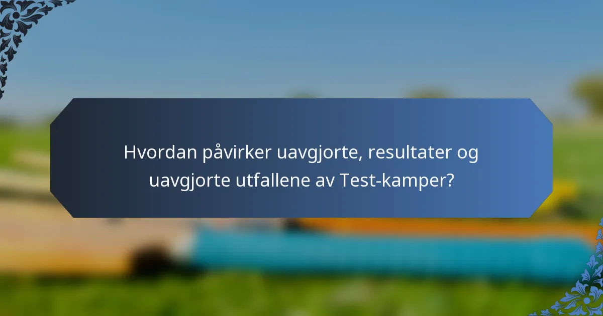 Hvordan påvirker uavgjorte, resultater og uavgjorte utfallene av Test-kamper?