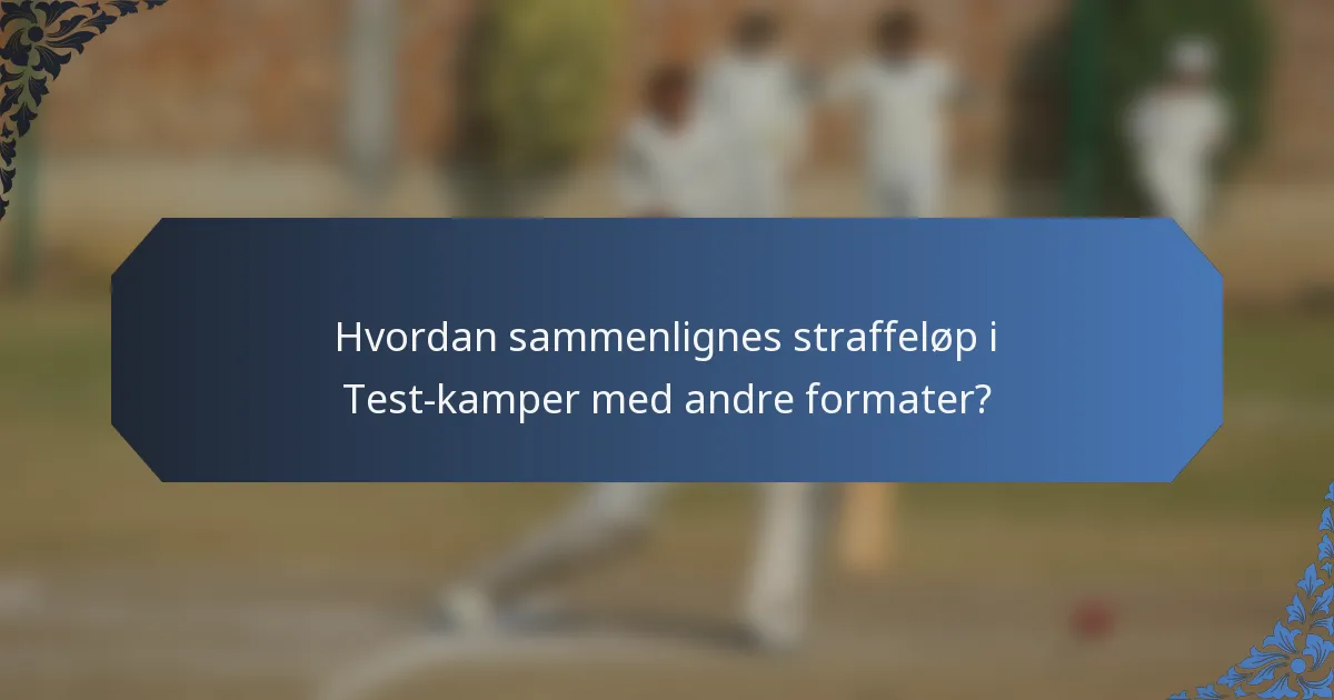 Hvordan sammenlignes straffeløp i Test-kamper med andre formater?