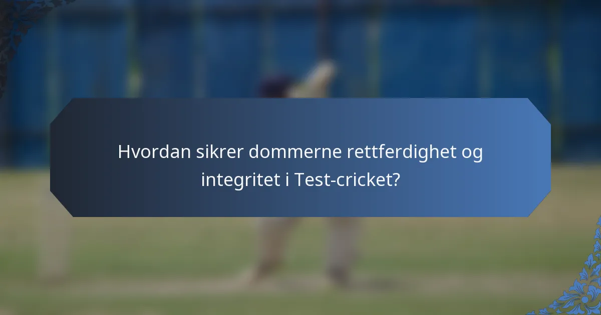Hvordan sikrer dommerne rettferdighet og integritet i Test-cricket?