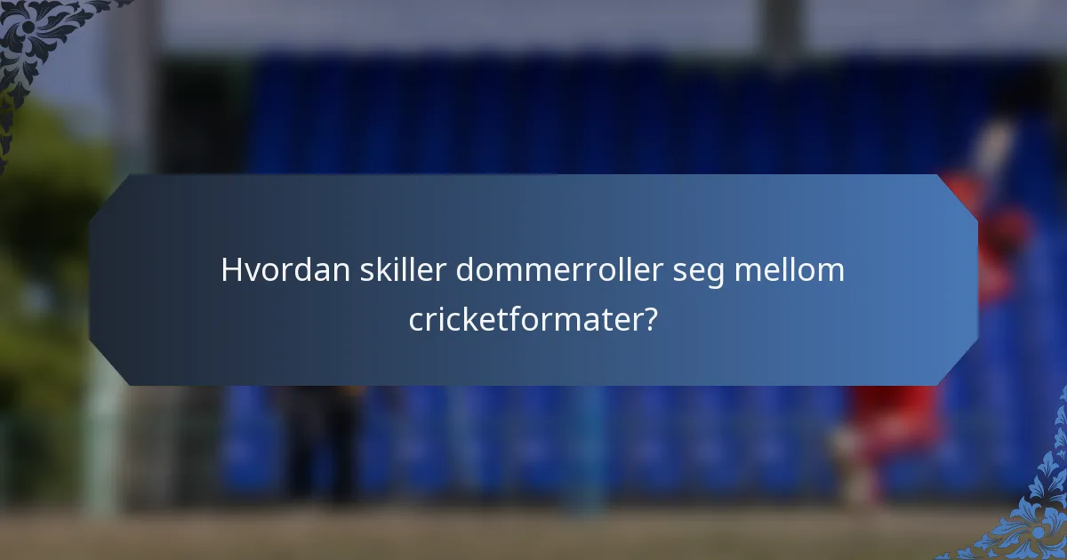 Hvordan skiller dommerroller seg mellom cricketformater?